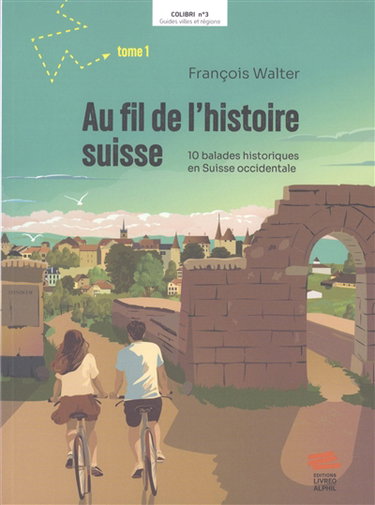 Au fil de l'histoire suisse. Vol. 1. 10 balades historiques en Suisse occidentale