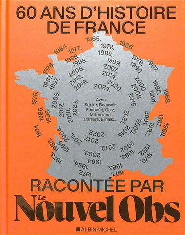 60 ans d'histoire de France racontée par Le Nouvel Obs : avec Sartre, Beauvoir, Foucault, Gorz, Mitterrand, Carrère, Ernaux...