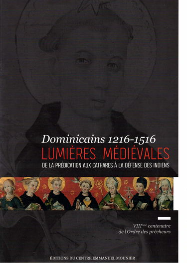 Lumières médiévales : Dominicains 1216-1516, de la prédication aux cathares à la défense des Indiens