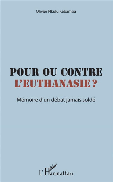 Pour ou contre l'euthanasie ? : mémoire d'un débat jamais soldé