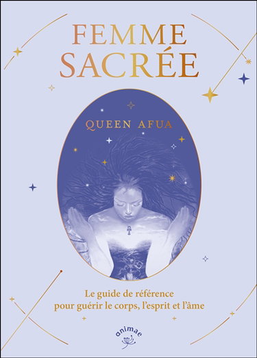 Femme sacrée : le guide de référence pour guérir le corps, l'esprit et l'âme