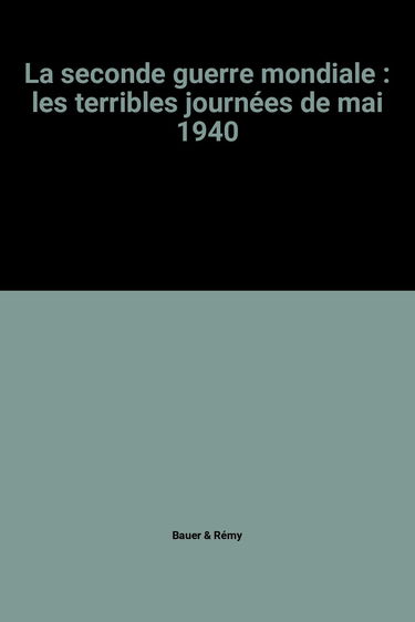 La seconde guerre mondiale : les terribles journées de mai 1940