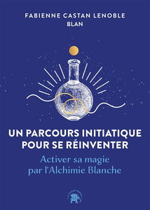 Un parcours initiatique pour se réinventer : activer sa magie par l'alchimie blanche