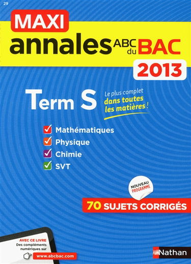 Maxi annales bac 2013, terminale S : mathématiques, physique, chimie, SVT : 70 sujets corrigés
