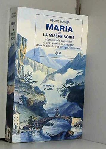 Maria ou la misère noire: L'irrésistible ascension d'une femme de courage dans la Savoie des temps nouveaux