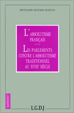 L'absolutisme français. Les parlements contre l'absolutisme traditionnel au XVIIIe siècle