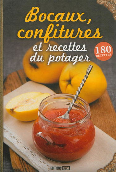 Bocaux, confitures et recettes du potager : 180 recettes