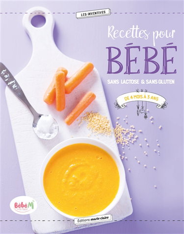 Recettes pour bébé : sans lactose & sans gluten : de 4 mois à 3 ans