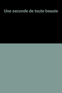 Une seconde de toute beauté
