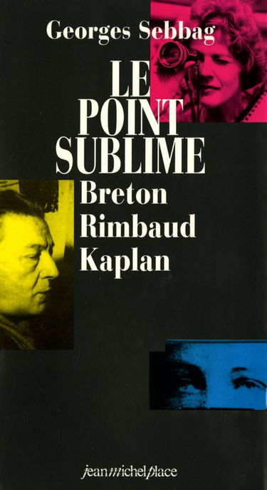 Le point sublime : André Breton, Arthur Rimbaud, Nelly Kaplan