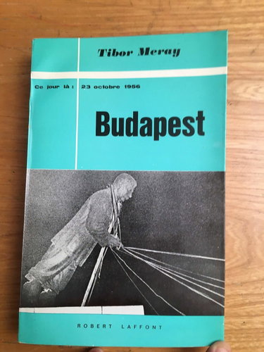 Couverture de Tibor Meray. Budapest : 23 octobre 1956. Précédé de Kadar a eu son jour de peur, discours prononcé par Albert Camus le 15 mars 1957, à Paris