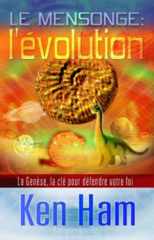 Le mensonge, l'évolution : La Genèse, la clé pour défendre votre foi