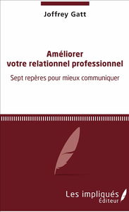 Améliorer votre relationnel professionnel : sept repères pour mieux communiquer