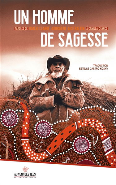 Un homme de sagesse : paroles de Banjo Clarke, aborigène australien, à Camille Chance