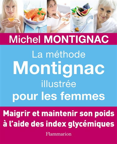 La méthode Montignac illustrée pour les femmes : maigrir et maintenir son poids à l'aide des index glycémiques
