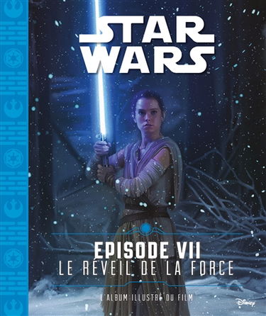 Star Wars. Vol. 7. Le réveil de la force, épisode VII : l'album illustré du film