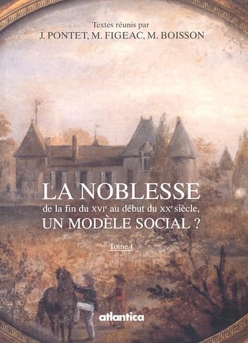 La noblesse, un modèle social ? : enquête à travers les régions françaises du XVIe au XIXe siècle : colloque à Bordeaux III