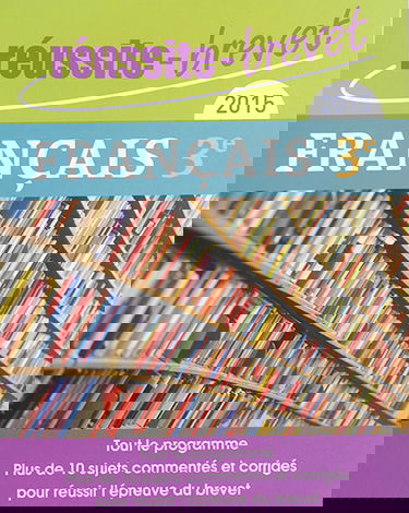 Français 3e, 2015 : tout le programme : plus de 10 sujets commentés et corrigés pour réussir l'épreuve du brevet