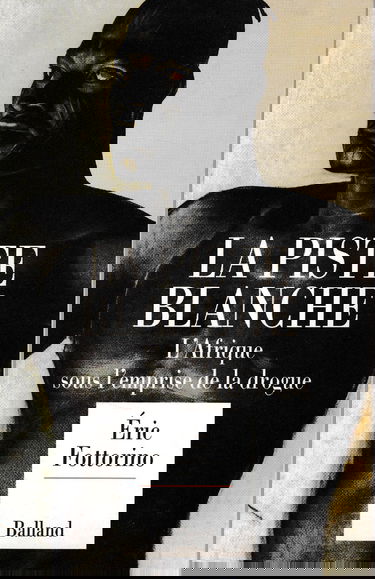 La Piste blanche : l'Afrique sous l'empire de la drogue