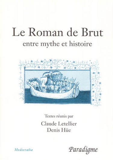 Le roman de Brut : entre mythe et réalité : actes du colloque, Bagnoles-de-l'Orne, septembre 2001