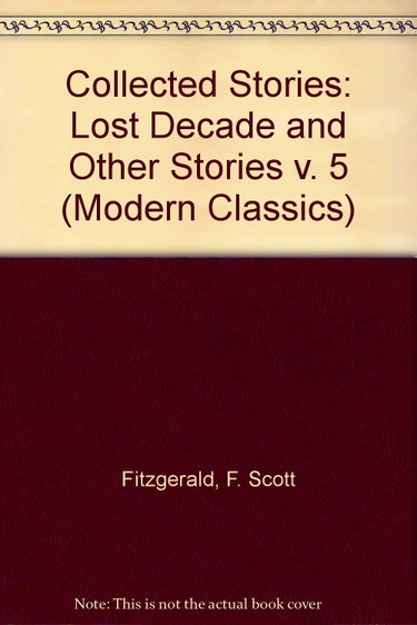 Couverture de The Stories of F. Scott Fitzgerald,Vol. 5: The Lost Decade And Other Stories: Basil the Freshest Boy; Josephine a Woman with a Past; Two Wrongs; the ... Three Hours Between Planes; the Lost Decade