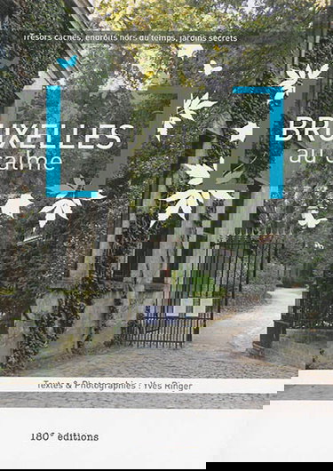 Bruxelles au calme : trésors cachés, endroits hors du temps, jardins secrets