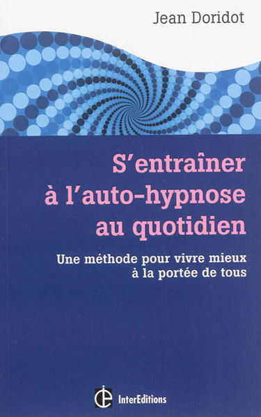 S'entraîner à l'auto-hypnose au quotidien : une méthode pour vivre mieux à la portée de tous
