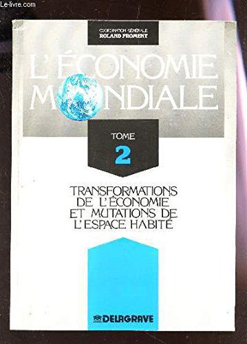 L'Economie mondiale : histoire et géographie économiques du monde depuis 1945. Vol. 2. Transformations de l'économie et mutations de l'espace habité