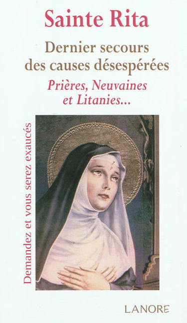 Sainte Rita : dernier secours des causes désespérées : prières, neuvaines et litanies...