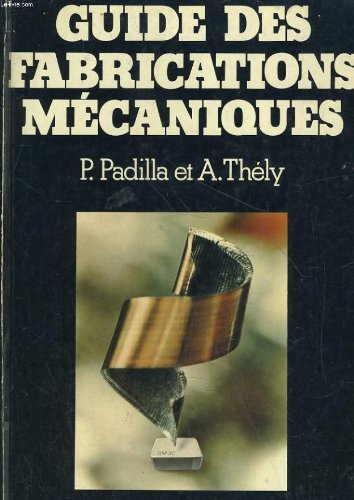 Guide des fabrications mécaniques : à l'usage des lycées d'enseignement professionnels, des lycées techniques industriels, des instituts universitaires de technologie, des écoles d'ingénieurs de fabrication