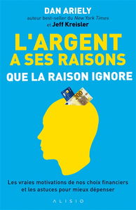 L'argent a ses raisons que la raison ignore : les vraies motivations de nos choix financiers et les astuces pour mieux dépenser