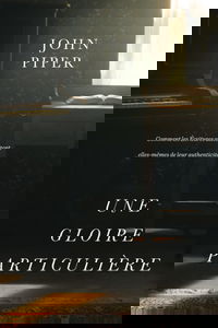 Une gloire particulière: Comment les Écritures attestent elles-mêmes de leur authenticité