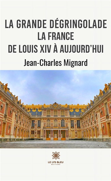 La grande dégringolade : La France de Louis XIV à aujourd’hui