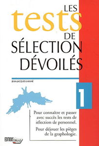 Les tests de sélection dévoilés : pour connaître et passer avec succès les tests de sélection de personnel, pour déjouer les pièges de la graphologie