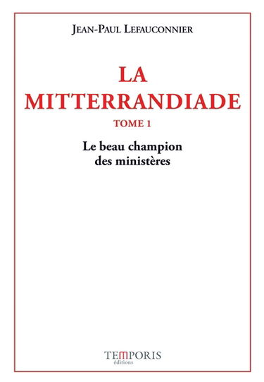 La mitterrandiade. Vol. 1. Le beau champion des ministères (1940-1958)