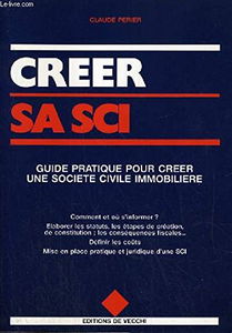 Creer Sa Sci. Guide Pratique Pour Creer Une Societe Civile Immobiliere