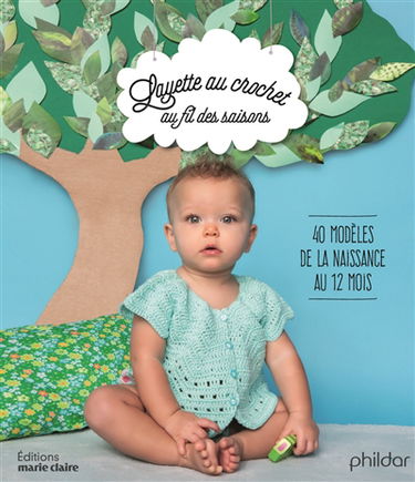 Layette au crochet au fil des saisons : 40 modèles de la naissance au 12 mois