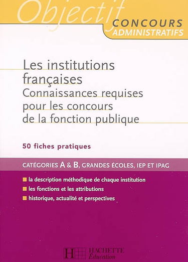 Les institutions françaises : connaissances requises pour les concours de la fonction publique : catégories A & B, grandes écoles, IEP et IPAG