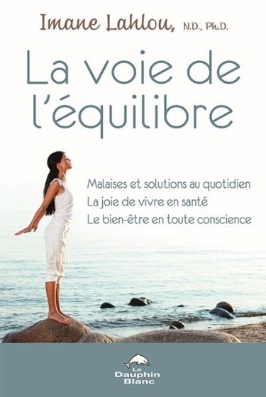 La voie de l'équilibre : malaises et solutions au quotidien, la joie de vivre en santé, le bien-être en toute conscience