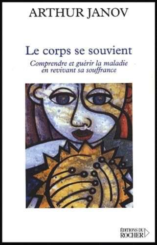 Le corps se souvient. Comprendre et guérir la maladie en revivant sa souffrance