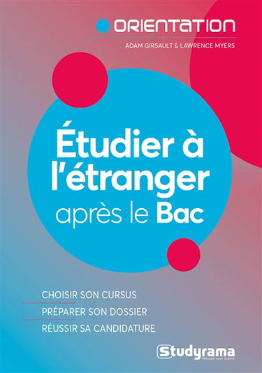 Etudier à l'étranger après le bac : choisir son cursus, préparer son dossier, réussir sa candidature