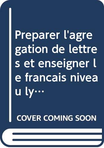 Préparer l'agregation de lettres et enseigner le français niveau lycee