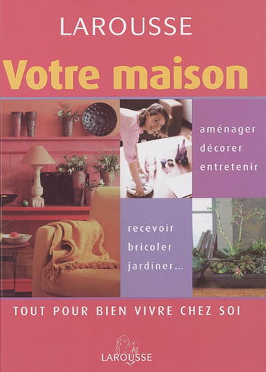 Votre maison : tout pour bien vivre chez soi