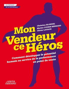 Mon vendeur ce héros : comment développer le potentiel humain au service de la performance en point de vente