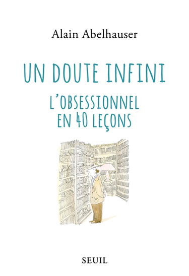 Un doute infini : l'obsessionnel en 40 leçons
