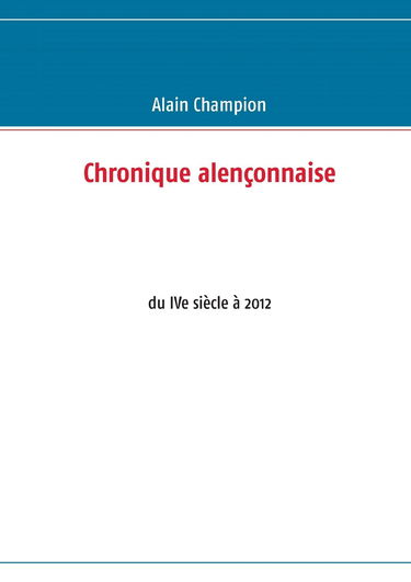 Chronique alençonnaise: Du IVe siècle à 2012