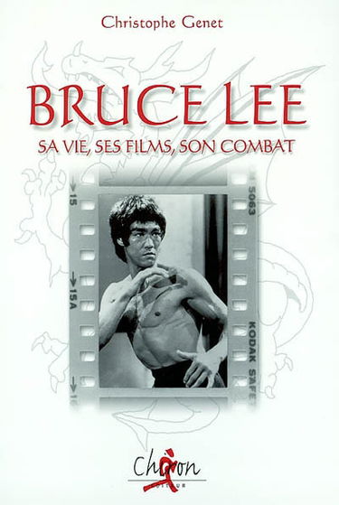 Bruce Lee : sa vie, ses films, ses combats