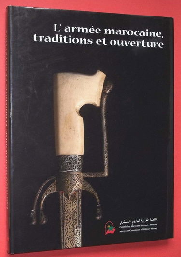 L'armée marocaine, traditions et ouverture : Exposition du 14 avril au 5 septembre 1999, Musée de l'armée, Paris