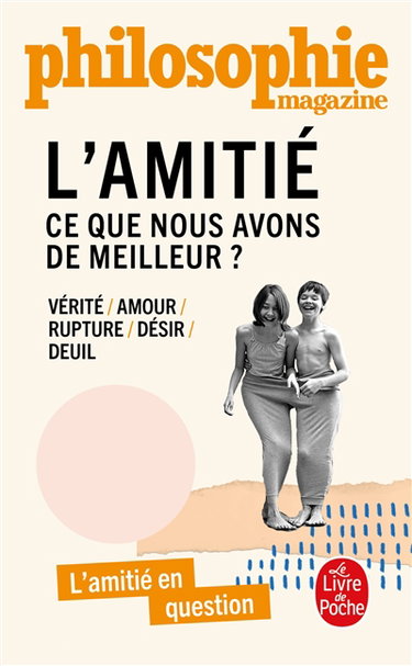 Couverture de L'amitié : ce que nous avons de meilleur ? : vérité, amour, rupture, désir, deuil, l'amitié en question
