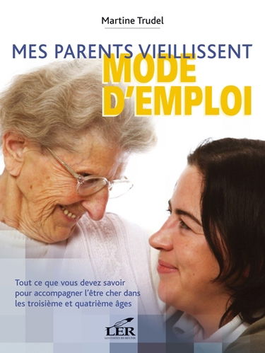 Mes parents vieillissent : mode d'emploi : tout ce que vous devez savoir pour accompagner l'être cher dans le troisième âge